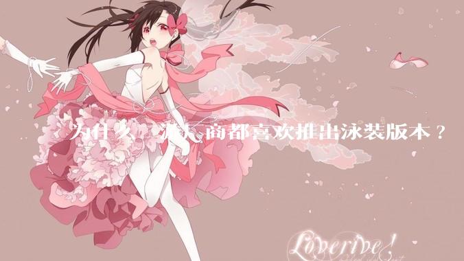 为什么二游厂商都喜欢推出泳装版本?